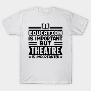 Education is important, but theatre is importanter T-Shirt